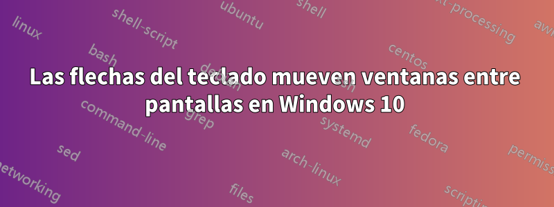 Las flechas del teclado mueven ventanas entre pantallas en Windows 10