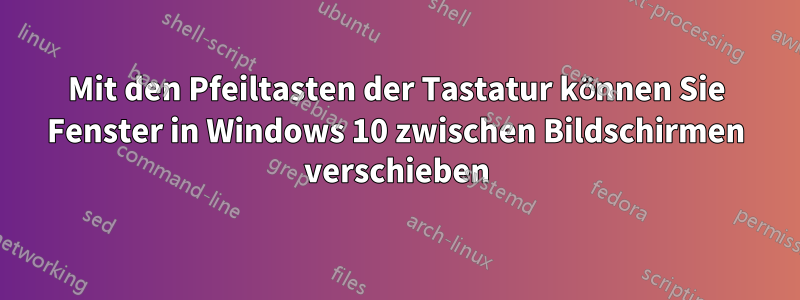 Mit den Pfeiltasten der Tastatur können Sie Fenster in Windows 10 zwischen Bildschirmen verschieben