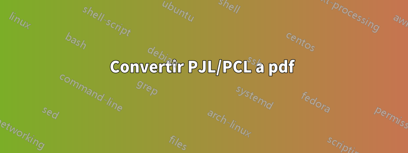 Convertir PJL/PCL a pdf