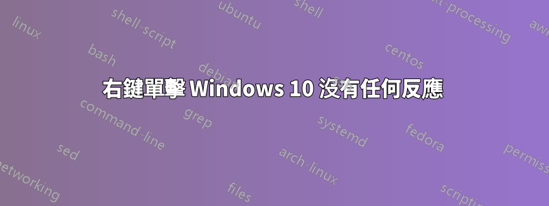 右鍵單擊 Windows 10 沒有任何反應