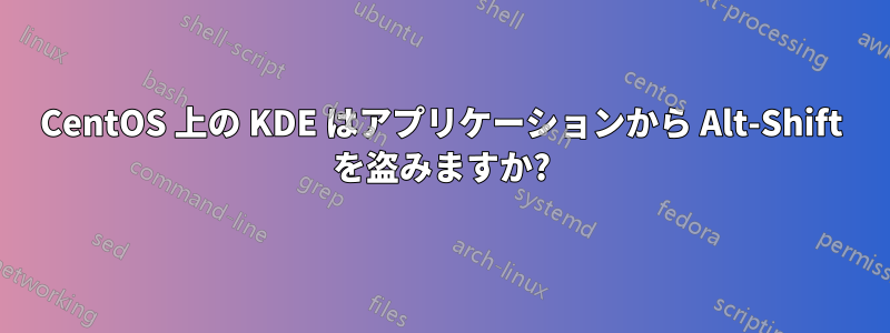 CentOS 上の KDE はアプリケーションから Alt-Shift を盗みますか?