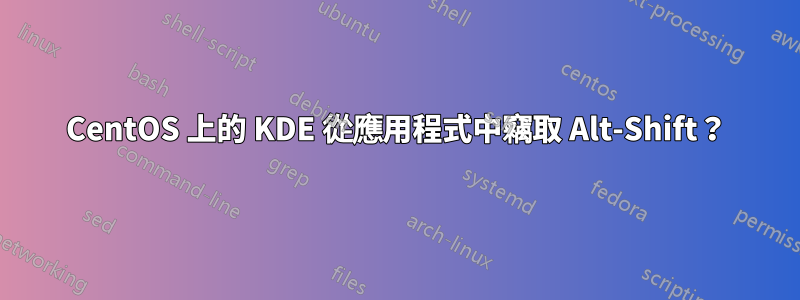 CentOS 上的 KDE 從應用程式中竊取 Alt-Shift？