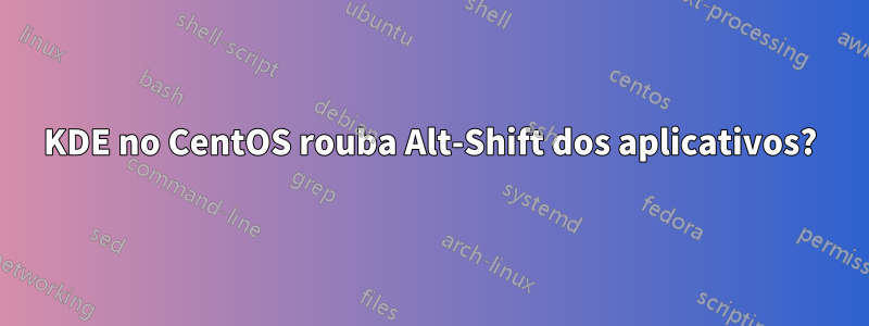 KDE no CentOS rouba Alt-Shift dos aplicativos?