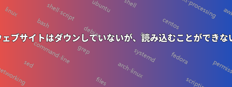 ウェブサイトはダウンしていないが、読み込むことができない