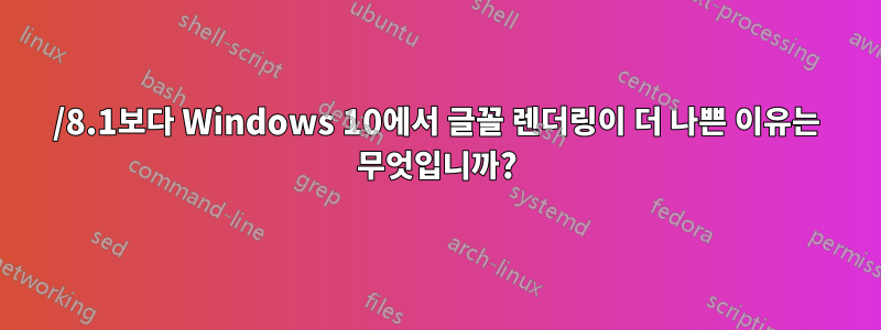 7/8.1보다 Windows 10에서 글꼴 렌더링이 더 나쁜 이유는 무엇입니까?