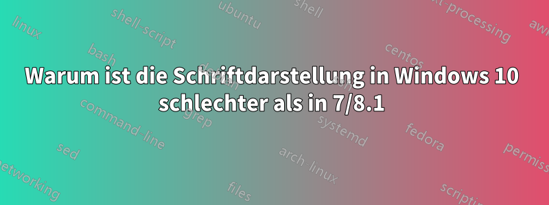 Warum ist die Schriftdarstellung in Windows 10 schlechter als in 7/8.1
