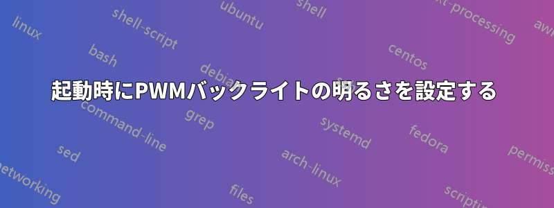 起動時にPWMバックライトの明るさを設定する