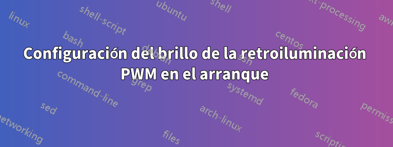 Configuración del brillo de la retroiluminación PWM en el arranque