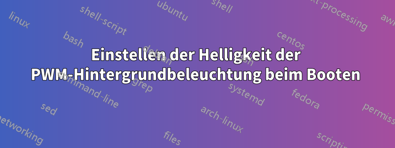 Einstellen der Helligkeit der PWM-Hintergrundbeleuchtung beim Booten