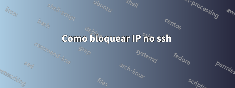 Como bloquear IP no ssh