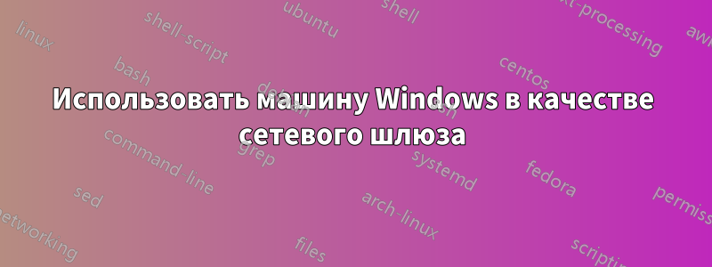 Использовать машину Windows в качестве сетевого шлюза