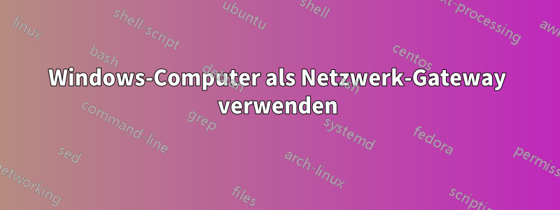 Windows-Computer als Netzwerk-Gateway verwenden