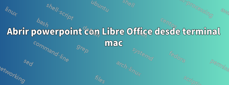 Abrir powerpoint con Libre Office desde terminal mac