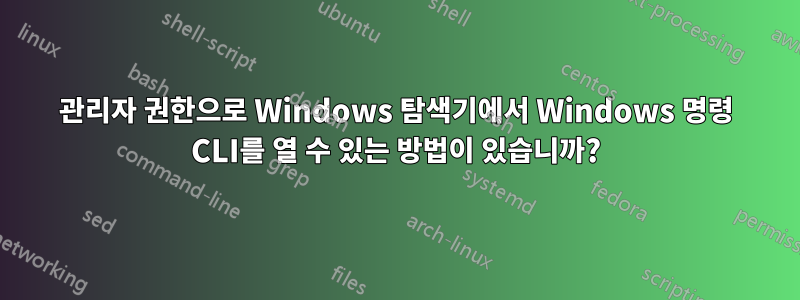 관리자 권한으로 Windows 탐색기에서 Windows 명령 CLI를 열 수 있는 방법이 있습니까?