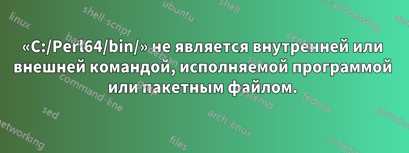 «C:/Perl64/bin/» не является внутренней или внешней командой, исполняемой программой или пакетным файлом.