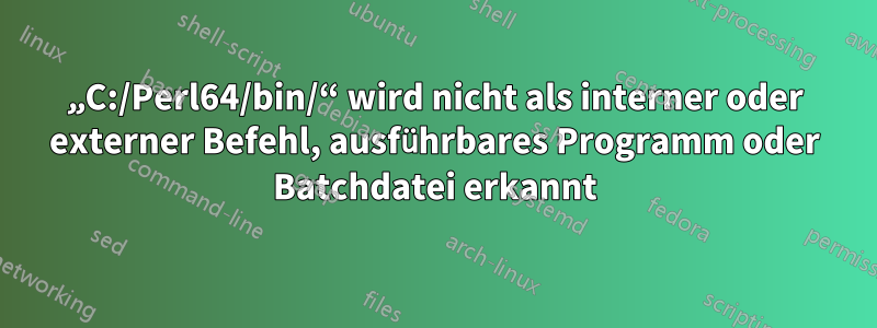 „C:/Perl64/bin/“ wird nicht als interner oder externer Befehl, ausführbares Programm oder Batchdatei erkannt