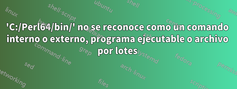 'C:/Perl64/bin/' no se reconoce como un comando interno o externo, programa ejecutable o archivo por lotes