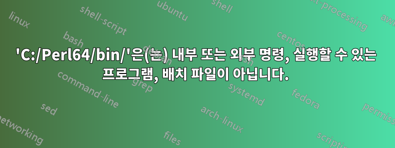 'C:/Perl64/bin/'은(는) 내부 또는 외부 명령, 실행할 수 있는 프로그램, 배치 파일이 아닙니다.