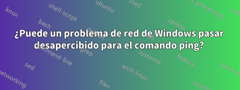 ¿Puede un problema de red de Windows pasar desapercibido para el comando ping?