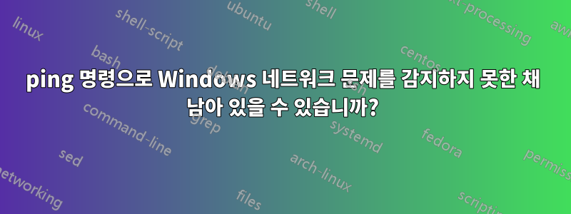 ping 명령으로 Windows 네트워크 문제를 감지하지 못한 채 남아 있을 수 있습니까?