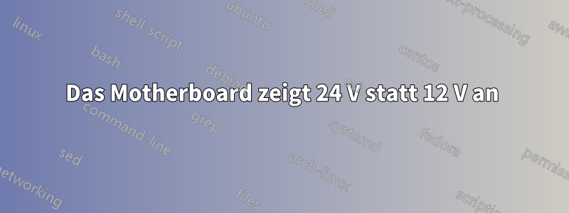 Das Motherboard zeigt 24 V statt 12 V an