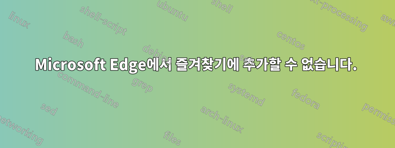 Microsoft Edge에서 즐겨찾기에 추가할 수 없습니다.