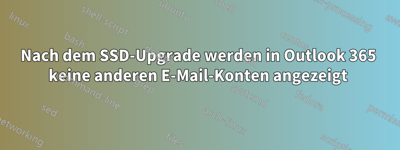 Nach dem SSD-Upgrade werden in Outlook 365 keine anderen E-Mail-Konten angezeigt