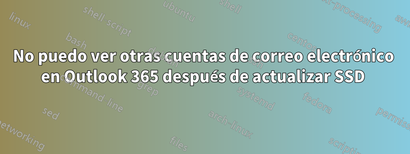 No puedo ver otras cuentas de correo electrónico en Outlook 365 después de actualizar SSD