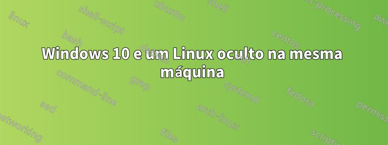 Windows 10 e um Linux oculto na mesma máquina