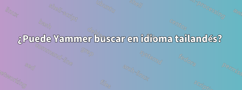 ¿Puede Yammer buscar en idioma tailandés?