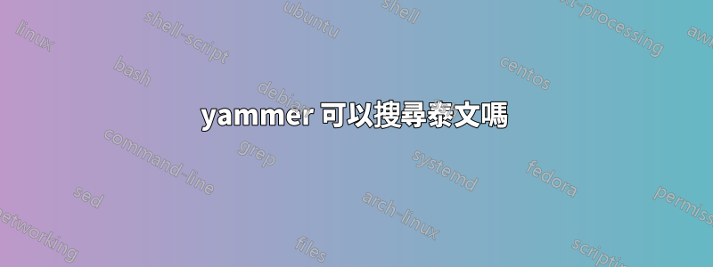 yammer 可以搜尋泰文嗎