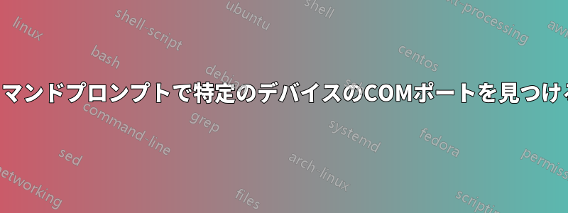 コマンドプロンプトで特定のデバイスのCOMポートを見つける