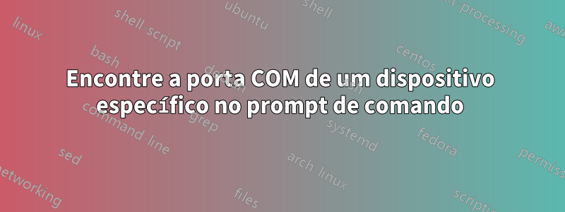 Encontre a porta COM de um dispositivo específico no prompt de comando