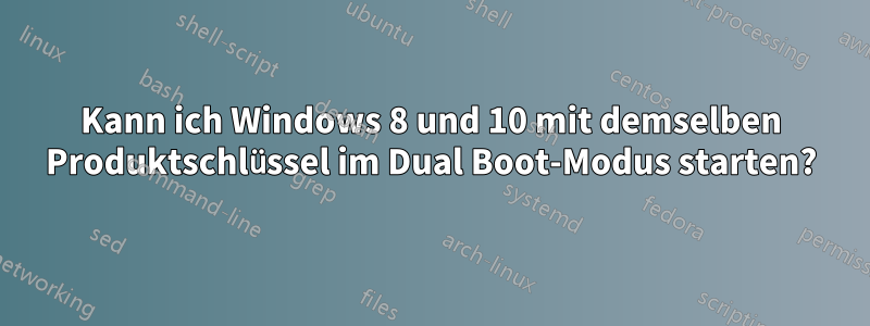 Kann ich Windows 8 und 10 mit demselben Produktschlüssel im Dual Boot-Modus starten?