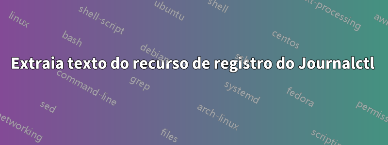 Extraia texto do recurso de registro do Journalctl