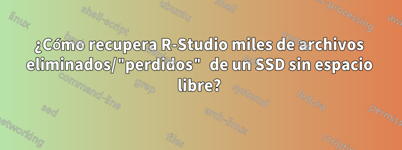 ¿Cómo recupera R-Studio miles de archivos eliminados/"perdidos" de un SSD sin espacio libre?