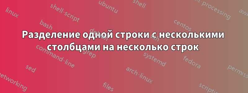 Разделение одной строки с несколькими столбцами на несколько строк