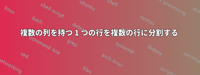 複数の列を持つ 1 つの行を複数の行に分割する