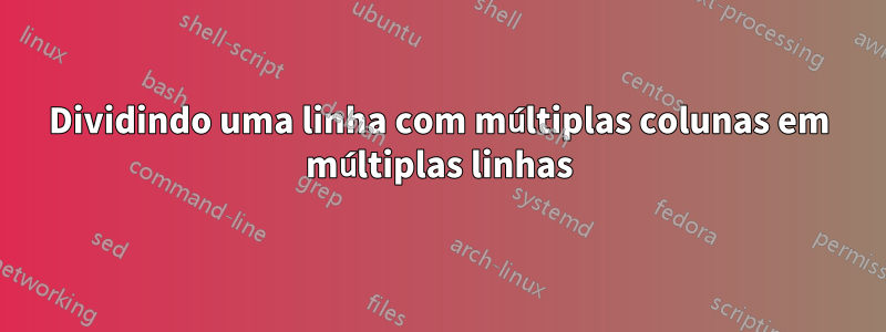 Dividindo uma linha com múltiplas colunas em múltiplas linhas