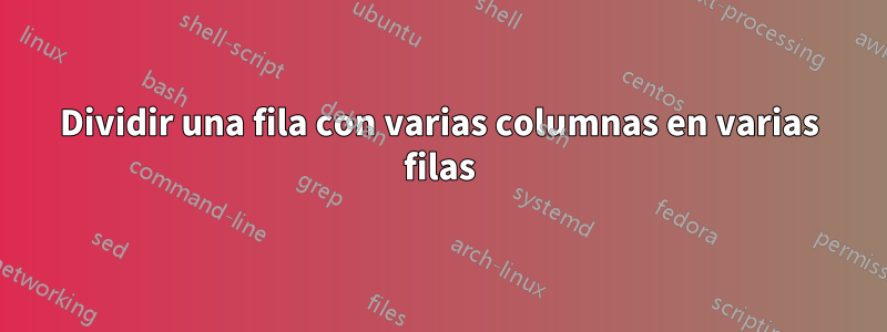 Dividir una fila con varias columnas en varias filas