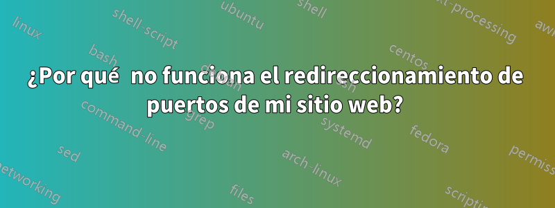 ¿Por qué no funciona el redireccionamiento de puertos de mi sitio web?