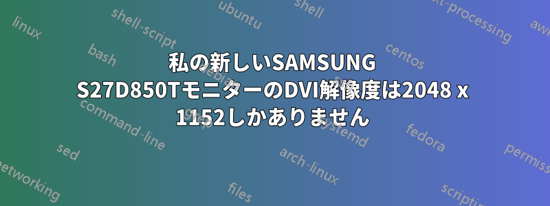 私の新しいSAMSUNG S27D850TモニターのDVI解像度は2048 x 1152しかありません