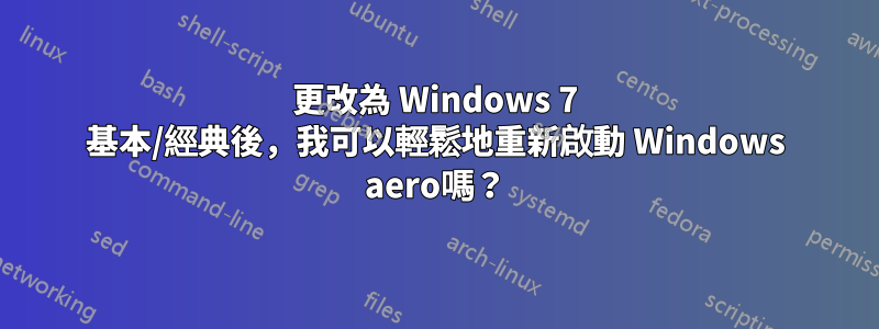 更改為 Windows 7 基本/經典後，我可以輕鬆地重新啟動 Windows aero嗎？