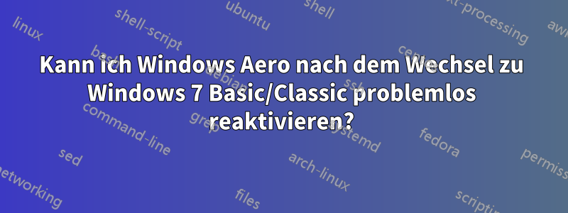 Kann ich Windows Aero nach dem Wechsel zu Windows 7 Basic/Classic problemlos reaktivieren?