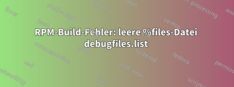 RPM-Build-Fehler: leere %files-Datei debugfiles.list