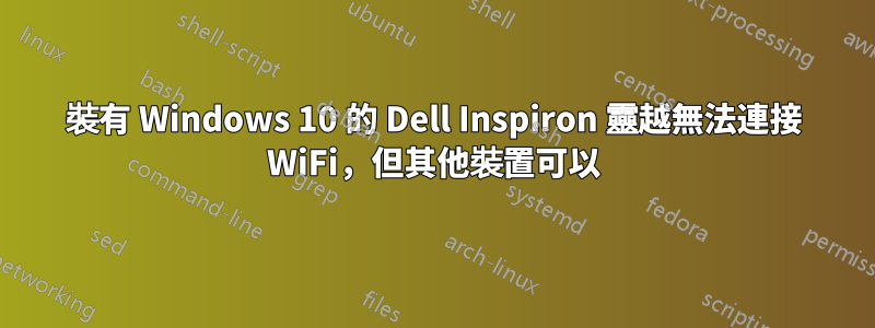 裝有 Windows 10 的 Dell Inspiron 靈越無法連接 WiFi，但其他裝置可以