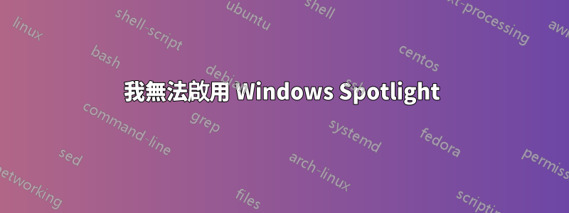 我無法啟用 Windows Spotlight