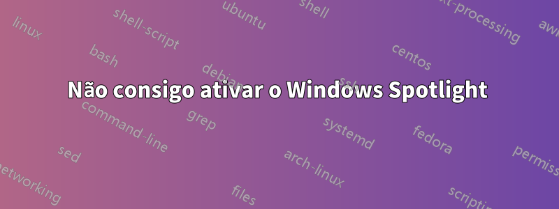 Não consigo ativar o Windows Spotlight