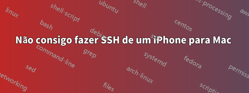 Não consigo fazer SSH de um iPhone para Mac