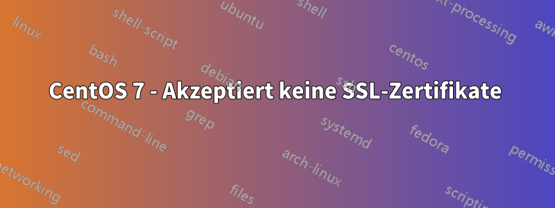 CentOS 7 - Akzeptiert keine SSL-Zertifikate